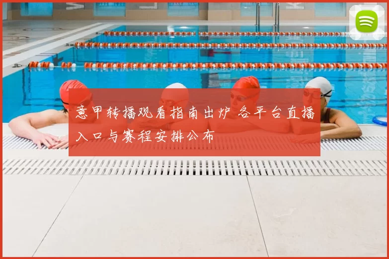 意甲转播观看指南出炉 各平台直播入口与赛程安排公布