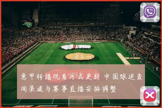 意甲转播观看方式更新 中国球迷查询渠道与赛事直播安排调整