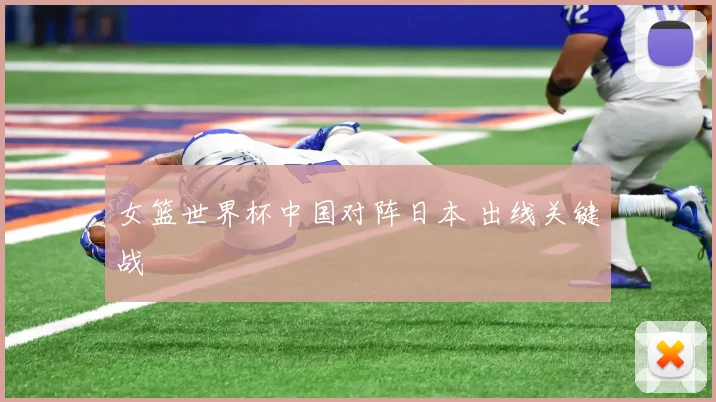 女篮世界杯中国对阵日本 出线关键战