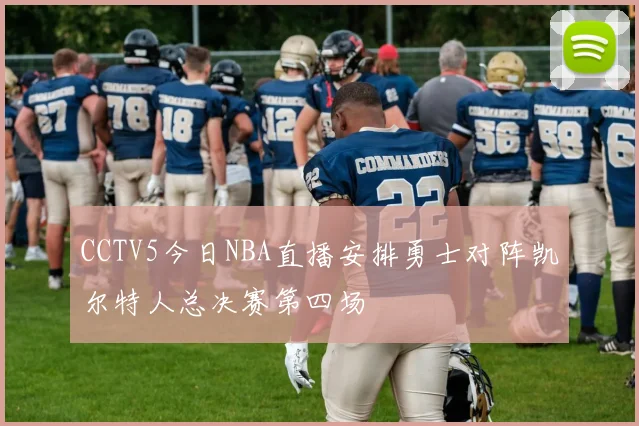 CCTV5今日NBA直播安排勇士对阵凯尔特人总决赛第四场